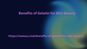 Benefits of Gelatin for Skin Beauty